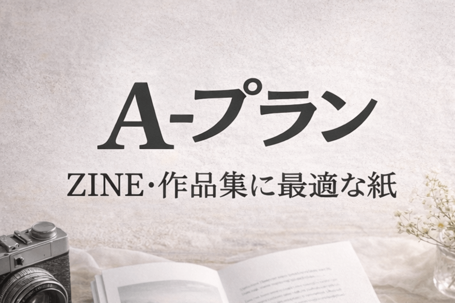 作品の世界観を邪魔しない紙｜ZINE・クリエイターにA-プランが選ばれる